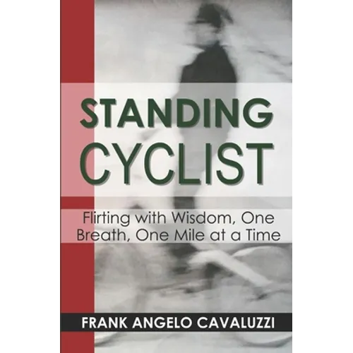 Standing Cyclist: Flirting with Wisdom, One Breath, One Mile at a Time - Paperback