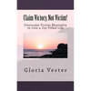 Claim Victory, Not Victim!: Overcome Victim Mentality to Live a Joy Filled Life! - Paperback