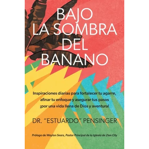 Bajo la sombra del banano: Inspiraciones diarias para fortalecer tu agarre, afinar tu enfoque y asegurar tus pasos ¡por una vida llena de Dios y avent - Paperback