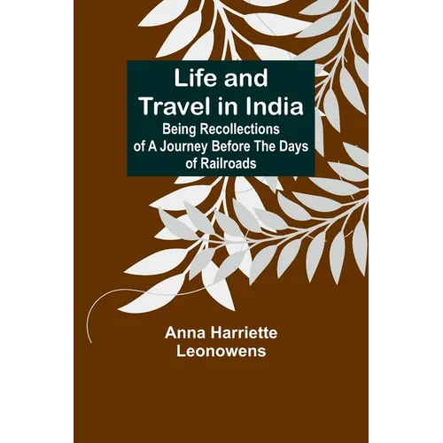 Life and Travel in India: Being Recollections of a Journey Before the Days of Railroads - Paperback