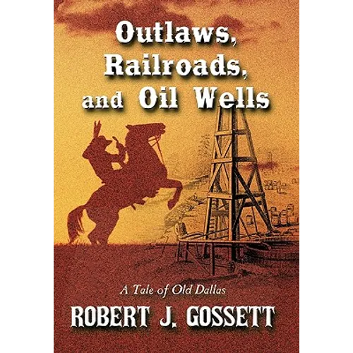 Outlaws, Railroads, and Oil Wells: A Tale of Old Dallas - Paperback