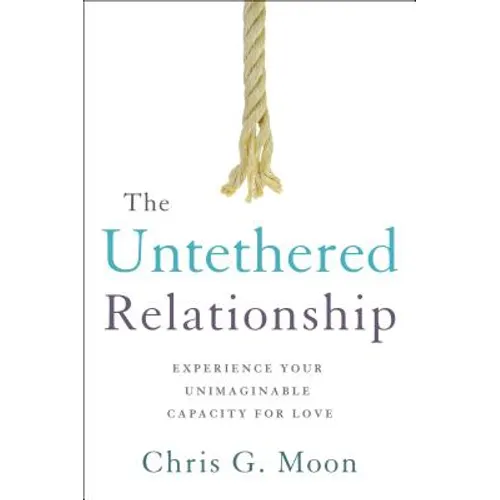 The Untethered Relationship: Experience Your Unimaginable Capacity for Love - Paperback