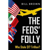 The Feds' Folly: Who Stole $17 Trillion? - Paperback