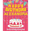 Happy Birthday Alexandra - The Big Birthday Activity Book: (Personalized Children's Activity Book) - Paperback