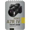 Sony A7r IV: Pocket Guide: Buttons, Dials, Settings, Modes, and Shooting Tips - Spiral