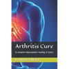Arthritis Cure: A complete Naturopathic Healing of Joints - Paperback