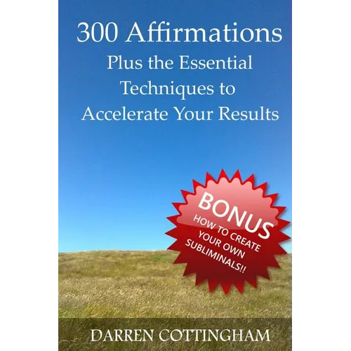 300 Affirmations Plus the Essential Techniques to Accelerate Your Results - Paperback