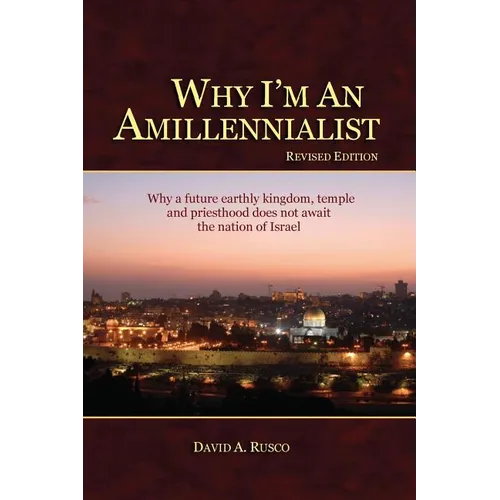 Why I'm An Amillennialist: Why a future earthly kingdom, temple and priesthood does not await the nation of Israe. - Paperback