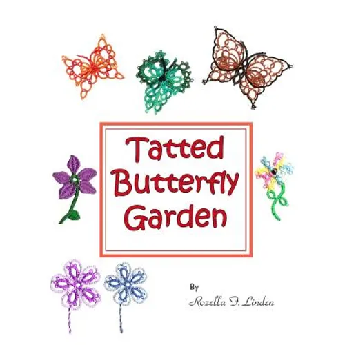 Tatted Butterfly Garden: Flowers, butterflies, and bugs to tat. - Paperback