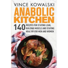 Anabolic Kitchen: 140 Recipes for Staying Lean, Building Muscle and Staying Healthy for Men and Women - Paperback