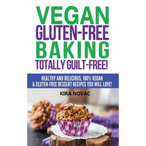 Vegan Gluten-Free Baking: Totally Guilt-Free!: Healthy and Delicious, 100% Vegan and Gluten-Free Dessert Recipes You Will Love - Hardcover