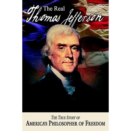 The Real Thomas Jefferson: The True Story of America's Philosopher of Freedom - Paperback