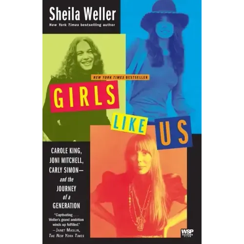 Girls Like Us: Carole King, Joni Mitchell, Carly Simon--And the Journey of a Generation - Paperback