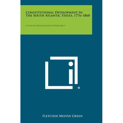 Constitutional Development in the South Atlantic States, 1776-1860: A Study in the Evolution of Democracy - Paperback