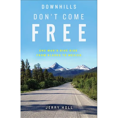 Downhills Don't Come Free: One Man's Bike Ride from Alaska to Mexico - Paperback