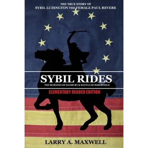 Sybil Rides the Elementary Reader Edition: The True Story of Sybil Ludington the Female Paul Revere, The Burning of Danbury and Battle of Ridgefield - Paperback
