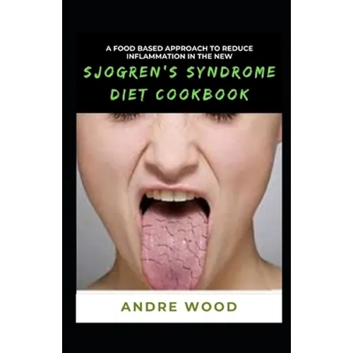 A Food Based Approach To Reduce Inflammation In The New Sjogren's Syndrome Diet Cookbook - Paperback