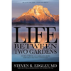 Life Between Two Gardens: Finding Purpose and Embracing Hope Amid Life's Greatest Challenges - Hardcover
