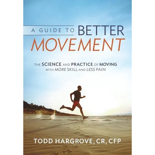 A Guide to Better Movement: The Science and Practice of Moving with More Skill and Less Pain - Paperback