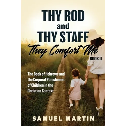 Thy Rod and Thy Staff, They Comfort Me - Book II: The Book of Hebrews and the Corporal Punishment of Children in the Christian Context - Paperback