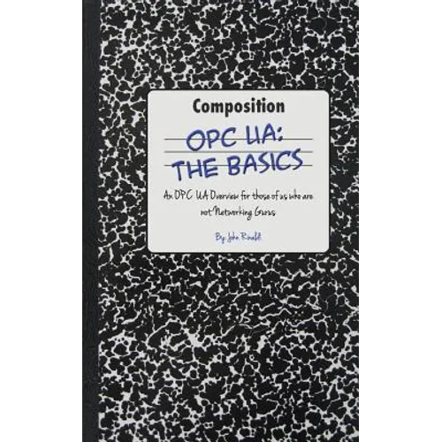 Opc Ua: The Basics: An OPC UA Overview For Those Who May Not Have a Degree in Embedded Programming - Paperback