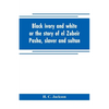 Black ivory and white or the story of el Zubeir Pasha, slaver and sultan - Paperback