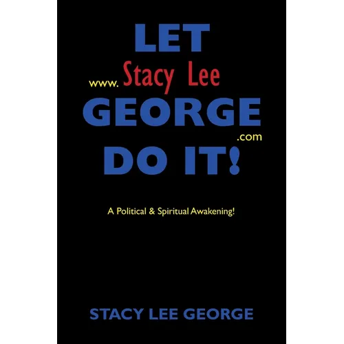 Let Stacy Lee George Do It!: A Political & Spiritual Awakening! - Paperback