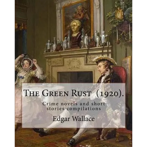 The Green Rust (1920). By: Edgar Wallace: Crime novels and short stories compilations - Paperback