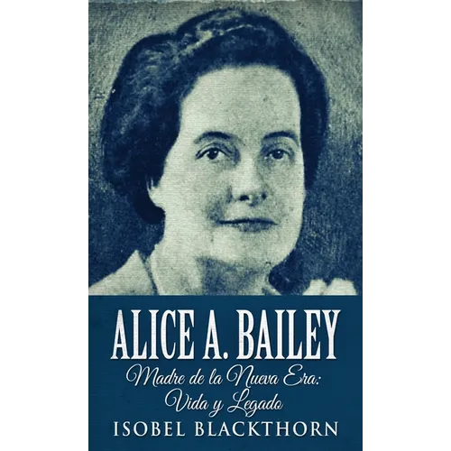 Alice A. Bailey - Madre de la Nueva Era: Vida y Legado - Hardcover
