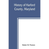 History of Harford County, Maryland: from 1608 (the year of Smith's expedition) to the close of the War of 1812 - Paperback
