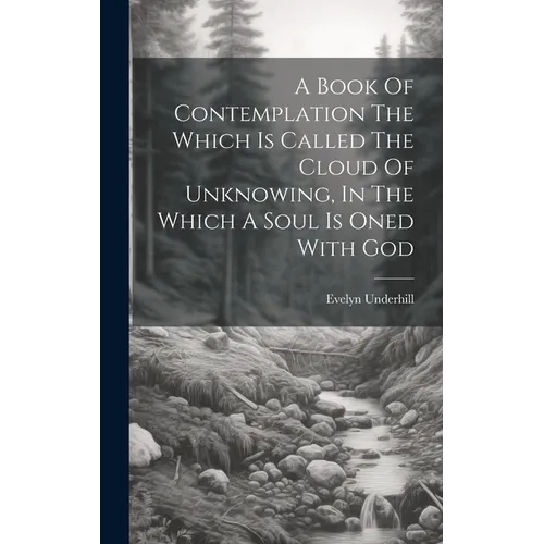 A Book Of Contemplation The Which Is Called The Cloud Of Unknowing, In The Which A Soul Is Oned With God - Hardcover
