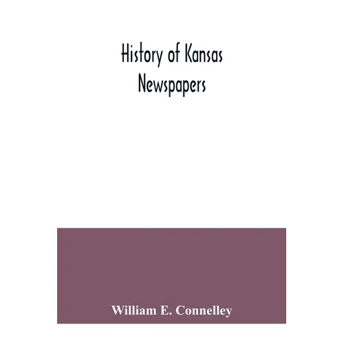 History of Kansas newspapers: a history of the newspapers and magazines published in Kansas from the organization of Kansas Territory, 1854, to Jan. - Paperback