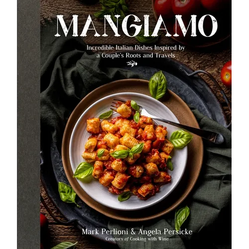 Mangiamo: Incredible Italian Dishes Inspired by a Couple's Roots and Travels - Paperback