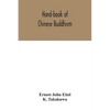 Hand-book of Chinese Buddhism, being a Sanskrit-Chinese dictionary with vocabularies of Buddhist terms in Pali, Singhalese, Siamese, Burmese, Tibetan, - Paperback