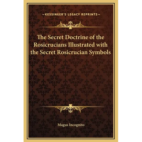 The Secret Doctrine of the Rosicrucians Illustrated with the Secret Rosicrucian Symbols - Hardcover