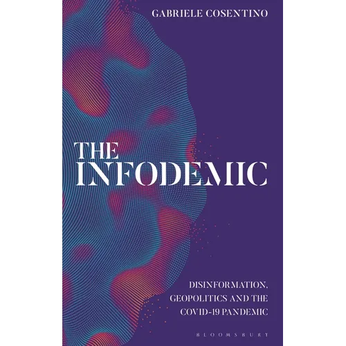 The Infodemic: Disinformation, Geopolitics and the Covid-19 Pandemic - Hardcover