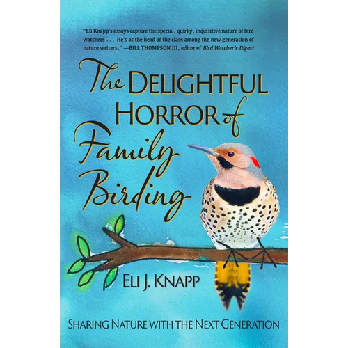 The Delightful Horror of Family Birding: Sharing Nature with the Next Generation - Paperback
