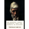 On Heroes, Hero-Worship, and the Heroic in History - Paperback