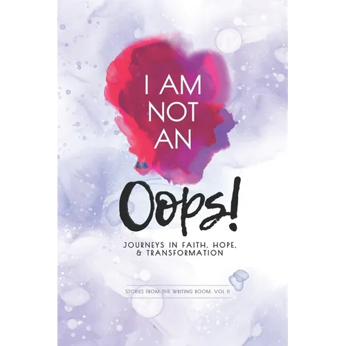 I Am Not an Oops: Journeys in Faith, Hope, & Transformation - Paperback
