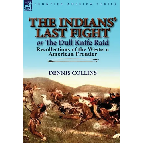 The Indians' Last Fight or The Dull Knife Raid: Recollections of the Western American Frontier - Hardcover