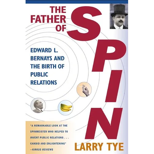 The Father of Spin: Edward L. Bernays and the Birth of Public Relations - Paperback