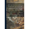 Art in South Africa, Painting Sculpture and Graphic Work Since 1900.: Kuns in Suid-Afrika, Skilderkuns Beeldhoukuns En Grafiek Sedert 1900 - Paperback