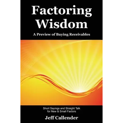 Factoring Wisdom: A Preview of Buying Receivables: Short Sayings and Straight Talk for New & Small Factors - Paperback