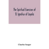 The spiritual exercises of St. Ignatius of Loyola - Paperback