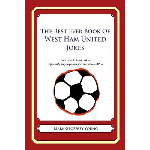 The Best Ever Book of West Ham United Jokes: Lots and Lots of Jokes Specially Repurposed for You-Know-Who - Paperback