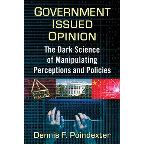 Government Issued Opinion: The Dark Science of Manipulating Perceptions and Policies - Paperback