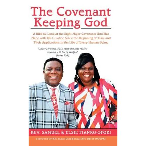 The Covenant Keeping God: A Biblical Look at the Eight Major Covenants God Has Made with His Creation Since the Beginning of Time and Their Appl - Hardcover