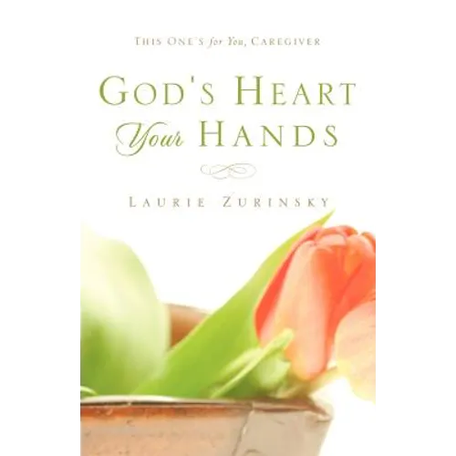 God's Heart - Your Hands: This One's For You, Caregiver - Paperback