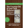 The Coconut Oil and Low-Carb Solution for Alzheimer's, Parkinson's, and Other Diseases: A Guide to Using Diet and a High-Energy Food to Protect and No - Paperback