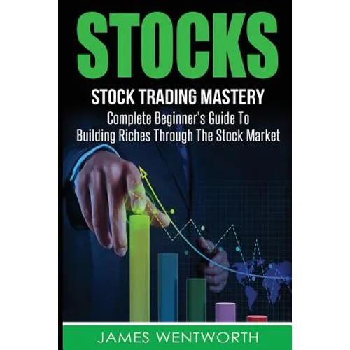 Stocks: Complete Beginner's Guide To Building Riches Through The Stock Market - Paperback